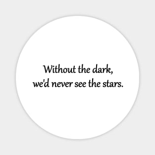 Without the dark, we'd never see the stars Magnet